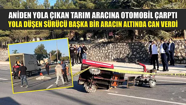 Aniden yola çıkan tarım aracına otomobil çarptı, yola düşen sürücü başka bir aracın altında can verdi