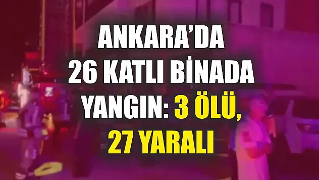 Ankara'da 26 katlı binada yangın: 3 ölü, 27 yaralı