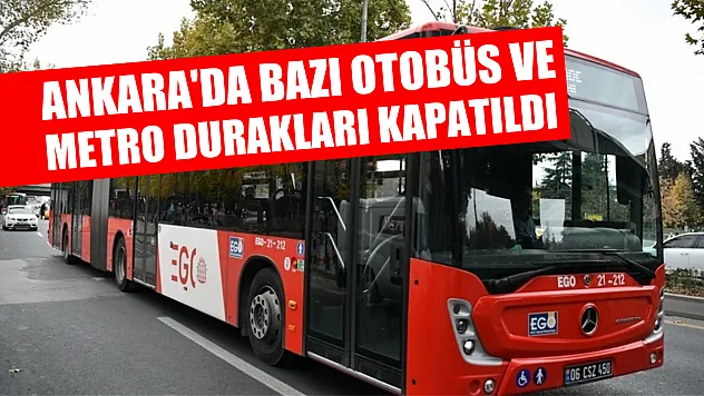 Ankara'da bazı otobüs ve metro durakları kapatıldı