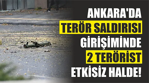 Ankara'da terör saldırısı girişimi : 2 terörist etkisiz!