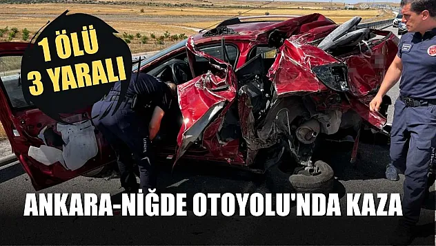 Ankara-Niğde Otoyolu'nda kaza: 1 ölü, 3 yaralı