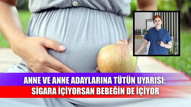 Anne ve anne adaylarına tütün uyarısı: Sigara içiyorsan bebeğin de içiyor