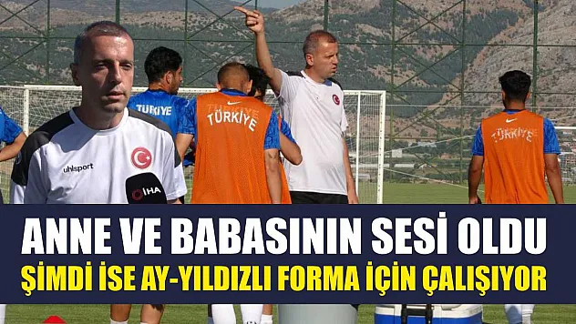 Anne ve babasının sesi oldu, şimdi ise ay-yıldızlı forma için çalışıyor