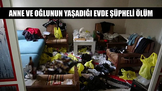 Anne ve oğlunun yaşadığı evde şüpheli ölüm
