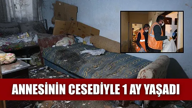Annesinin cesediyle 1 ay yaşadı