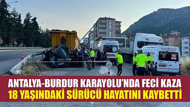Antalya-Burdur Karayolu'nda feci kaza: 18 yaşındaki sürücü hayatını kaybetti