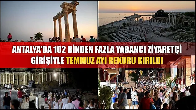 Antalya'da 102 binden fazla yabancı ziyaretçi girişiyle temmuz ayı rekoru kırıldı