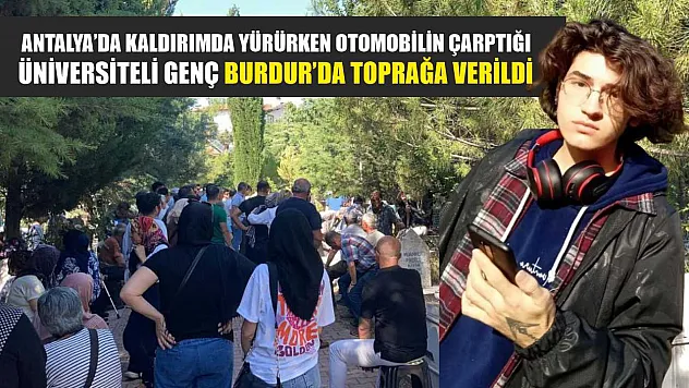 Antalya'da kaldırımda yürürken otomobilin çarptığı üniversiteli genç Burdur'da toprağa verildi