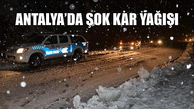 Antalya'da şok kar yağışı