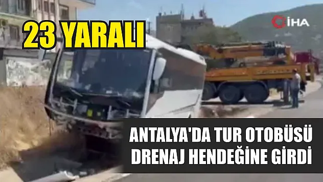 Antalya'da tur otobüsü drenaj hendeğine girdi: 23 yaralı