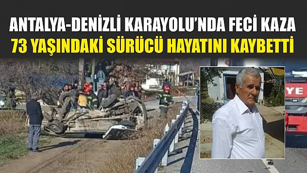 Antalya-Denizli Karayolu'nda Feci Kaza: 73 Yaşındaki Sürücü Hayatını Kaybetti