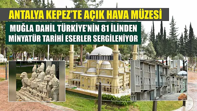 Antalya Kepez'te Açık Hava Müzesi: Muğla Dahil Türkiye'nin 81 İlinden Minyatür Tarihi Eserler Sergileniyor