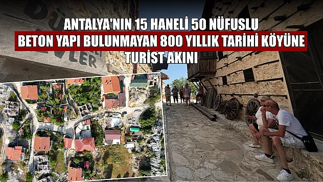 Antalya'nın 15 haneli 50 nüfuslu beton yapı bulunmayan 800 yıllık tarihi köyüne turist akını