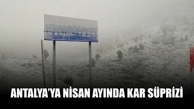 Antalya'ya nisan ayında kar süprizi