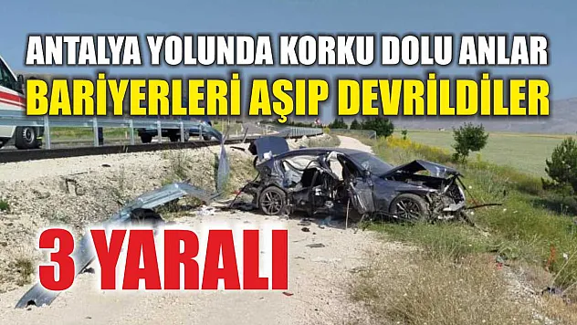Antalya yolunda korku dolu anlar: Bariyerleri aşıp devrildiler