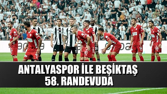 Antalyaspor ile Beşiktaş 58. randevuda