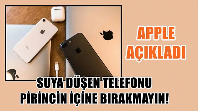Apple açıkladı: Suya düşen telefonu pirincin içine bırakmayın!
