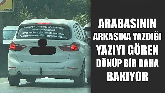Arabasının arkasına yazdığı yazıyı gören dönüp bir daha bakıyor