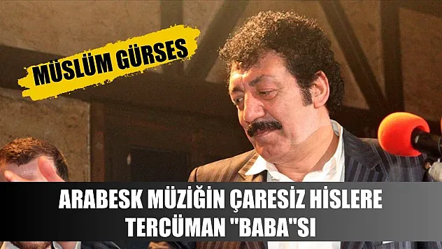 Arabesk müziğin çaresiz hislere tercüman 'Baba'sı: Müslüm Gürses