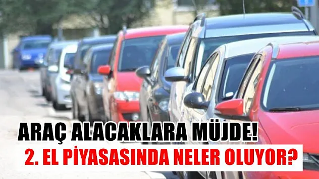 Araç alacaklara müjde! 2. El piyasasında neler oluyor?