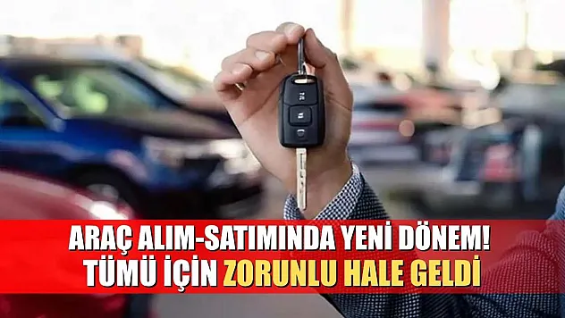 Araç alım-satımında yeni dönem! Tümü için zorunlu hale geldi