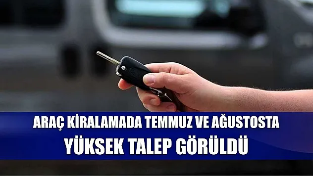 Araç kiralamada temmuz ve ağustosta yüksek talep görüldü