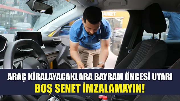 Araç Kiralayacaklara Bayram Öncesi Uyarı: Boş Senet İmzalamayın!