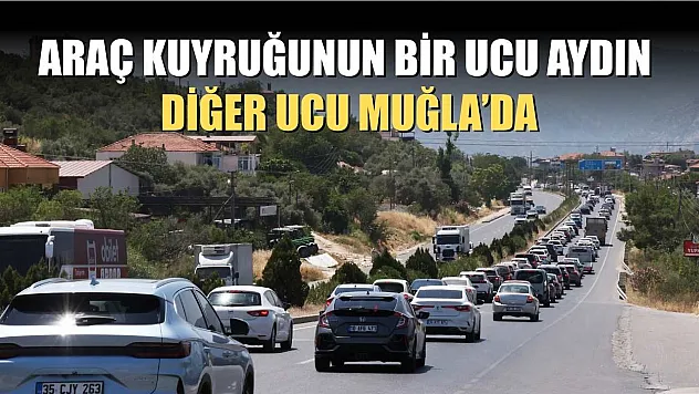Araç kuyruğunun bir ucu Aydın, diğer ucu Muğla'da