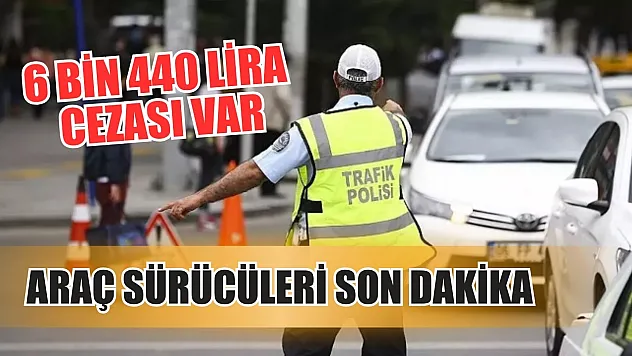 Araç sürücüleri son dakika: 6 bin 440 lira cezası var
