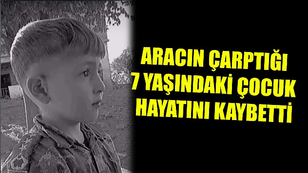 Aracın Çarptığı 7 Yaşındaki Çocuk Hayatını Kaybetti
