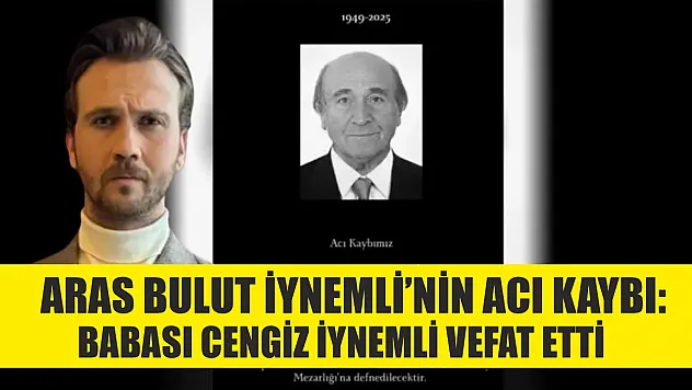 Aras Bulut İynemli'nin acı kaybı: Babası Cengiz İynemli vefat etti
