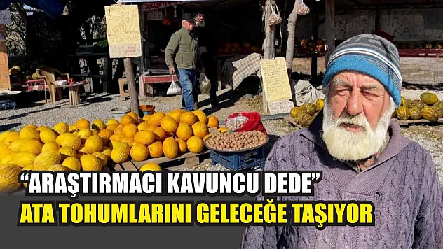 'Araştırmacı kavuncu dede' ata tohumlarını geleceğe taşıyor
