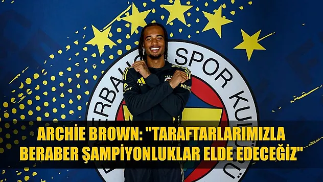 Archie Brown: 'Taraftarlarımızla beraber şampiyonluklar elde edeceğiz'