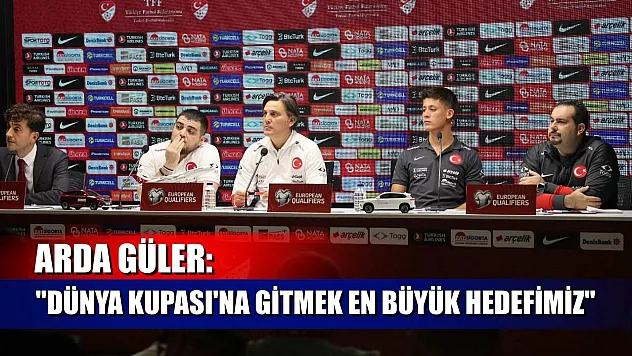 Arda Güler: 'Dünya Kupası'na gitmek en büyük hedefimiz'