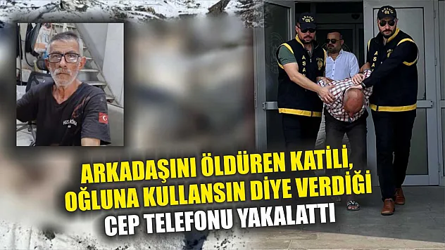 Arkadaşını öldüren katili, oğluna kullansın diye verdiği cep telefonu yakalattı