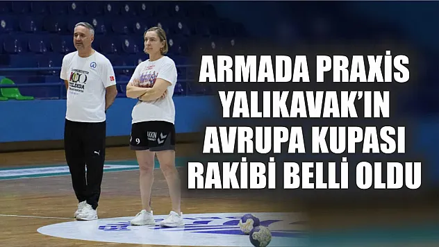Armada Praxis Yalıkavak'ın Avrupa Kupası Rakibi Belli Oldu