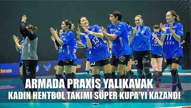 Armada Praxis Yalıkavak Kadın Hentbol Takımı Süper Kupa'yı Kazandı