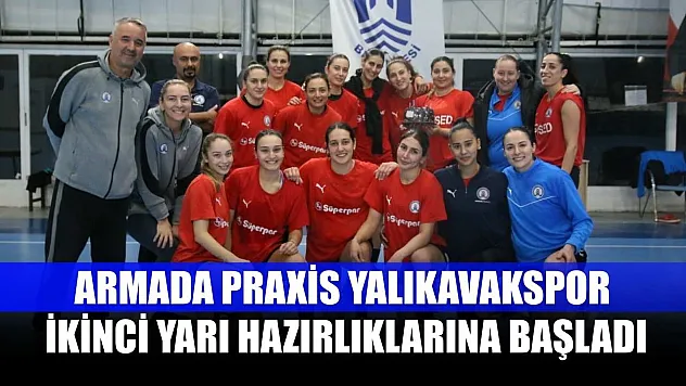 Armada Praxis Yalıkavakspor ikinci yarı hazırlıklarına başladı