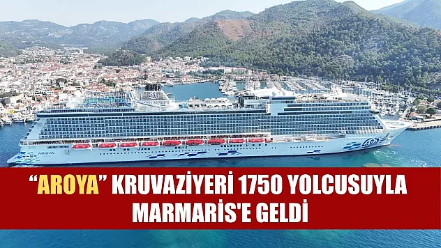 'Aroya' kruvaziyeri 1750 yolcusuyla Marmaris'e geldi