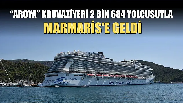 'Aroya' kruvaziyeri 2 bin 684 yolcusuyla Marmaris'e geldi