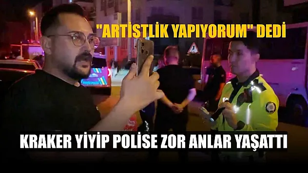 'Artistlik yapıyorum' dedi, kraker yiyip polise zor anlar yaşattı