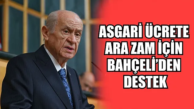Asgari ücrete ara zam için Bahçeli'den destek