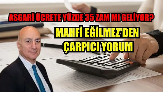 Asgari ücrete yüzde 35 zam mı geliyor? Mahfi Eğilmez'den çarpıcı yorum