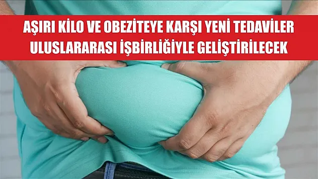 Aşırı kilo ve obeziteye karşı yeni tedaviler uluslararası işbirliğiyle geliştirilecek