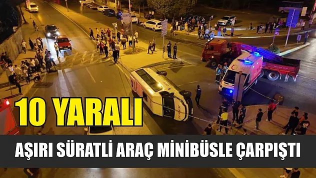 Aşırı süratli araç minibüsle çarpıştı: 10 yaralı