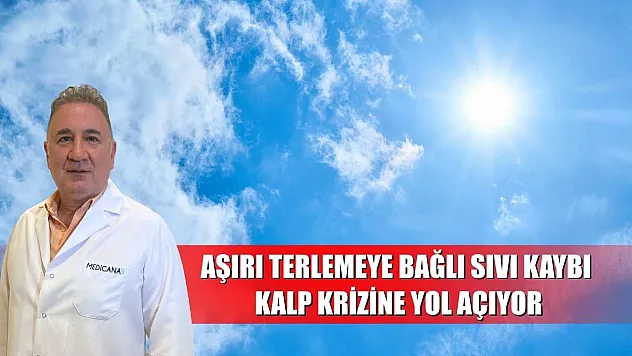 Aşırı terlemeye bağlı sıvı kaybı, kalp krizine yol açıyor