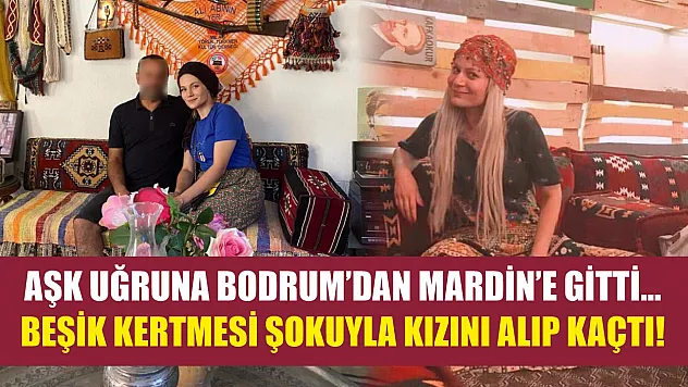 Aşk uğruna Bodrum'dan Mardin'e gitti… Beşik kertmesi şokuyla kızını alıp kaçtı!