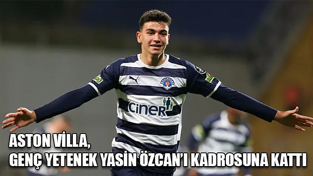 Aston Villa, genç yetenek Yasin Özcan'ı kadrosuna kattı