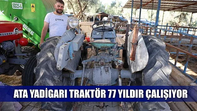 Ata yadigarı traktör 77 yıldır çalışıyor