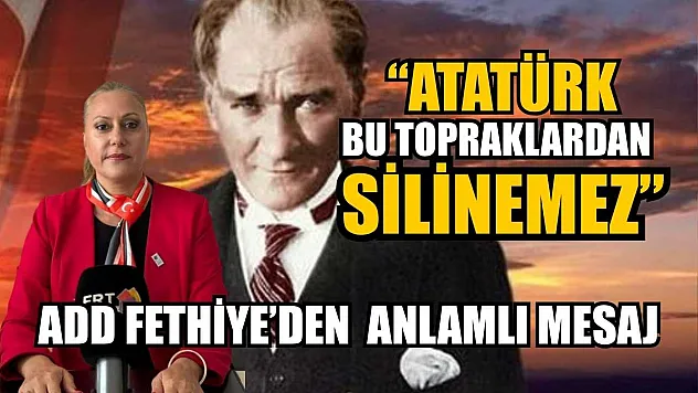 'Atatürk bu topraklardan silinemez'  ADD Fethiye'den anlamlı mesaj